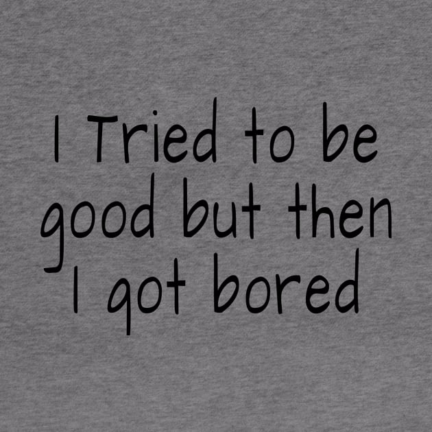 I tried to be good but then I got bored by crazytshirtstore